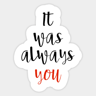 It Was Always You Sticker